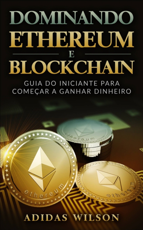 Dominando Ethereum E Blockchain: Guia Do Iniciante Para Começar A Ganhar Dinheiro (e-bog) af Wilson, Adidas