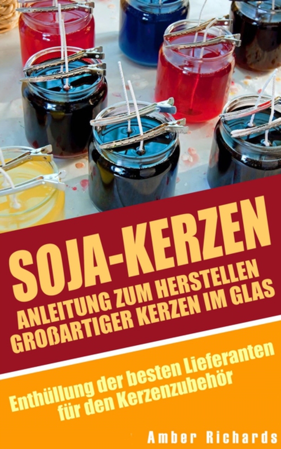 Soja-Kerzen: Anleitung zum Herstellen großartiger Kerzen im Glas (e-bog) af Richards, Amber