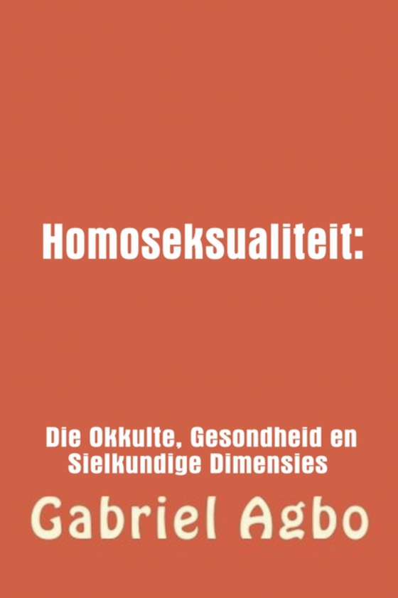 Homoseksualiteit: Die Okkulte, Gesondheid en Sielkundige Dimensies. (e-bog) af Agbo, Gabriel