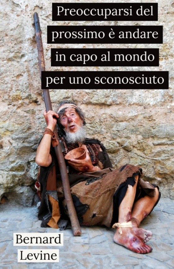 Preoccuparsi del prossimo è andare in capo al mondo per uno sconosciuto (e-bog) af Levine, Bernard