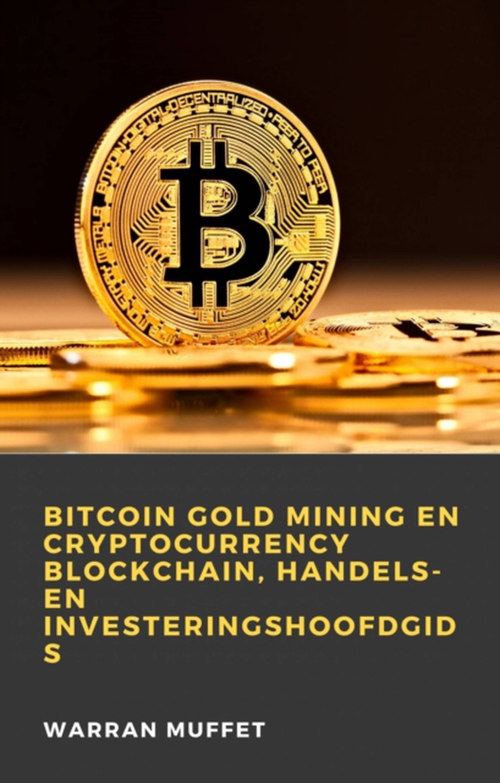 Bitcoin Gold Mining en Cryptocurrency Blockchain, handels- en investeringshoofdgids (e-bog) af Muffet, Warran