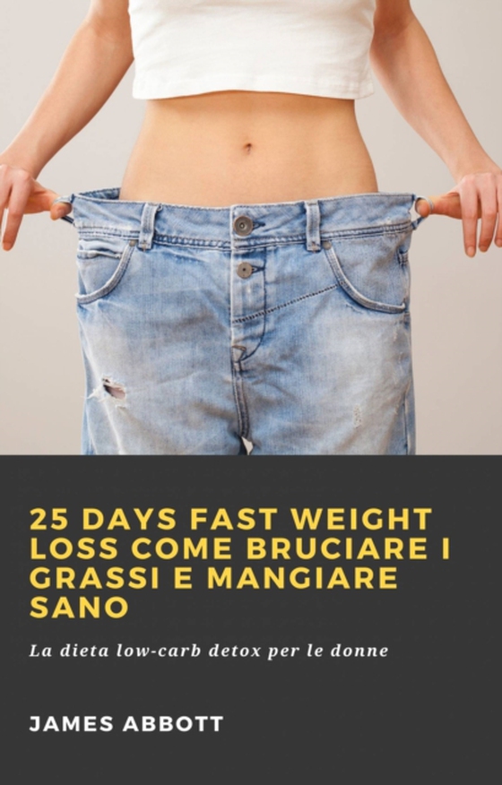 25 Days Fast Weight Loss Come bruciare i grassi e mangiare sano (e-bog) af Abbott, James