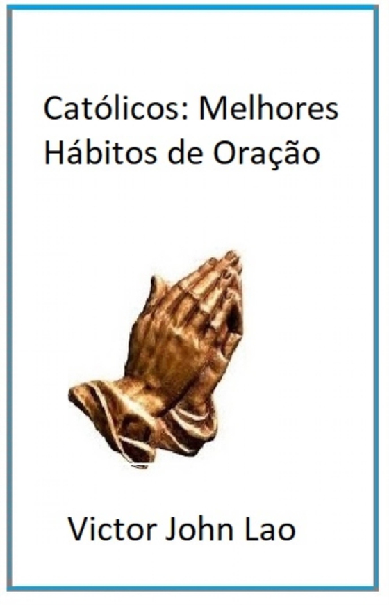 Católicos: Melhores Hábitos de Oração (e-bog) af Lao, Victor John