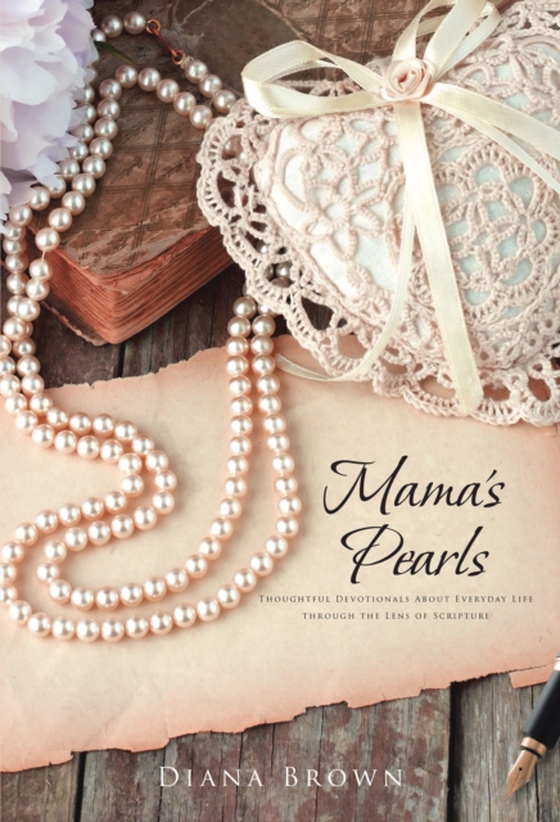 Mama's Pearls: Thoughtful devotionals about everyday life through the lens of Scripture (e-bog) af Brown, Diana