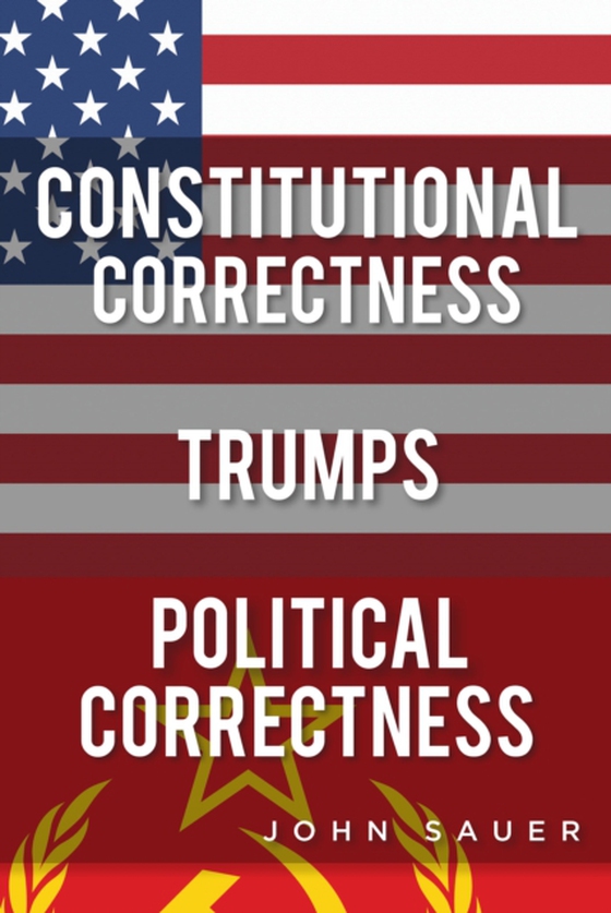 Constitutional Correctness Trumps Political Correctness (e-bog) af Sauer, John