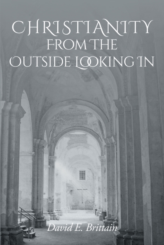 Christianity From the Outside Looking In (e-bog) af Brittain, David E.