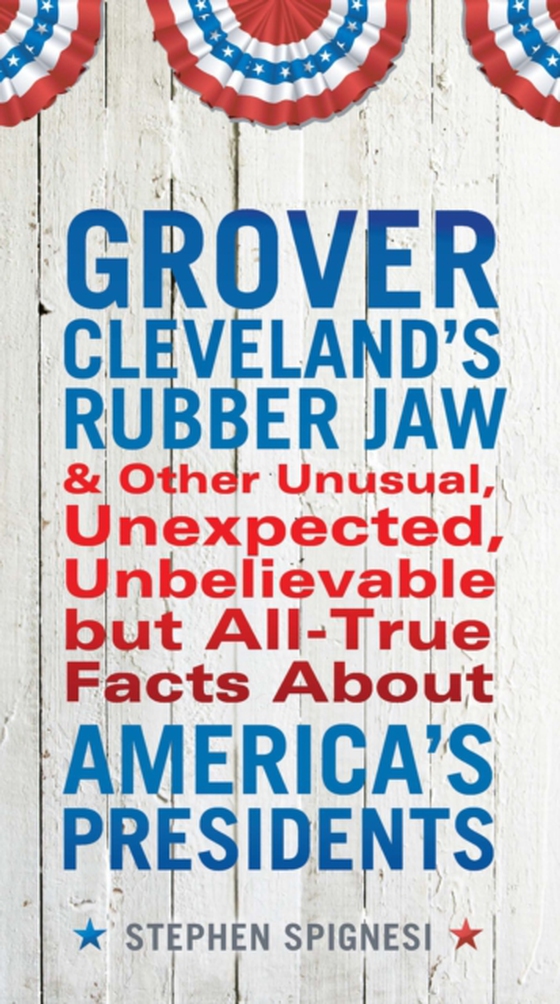 Grover Cleveland's Rubber Jaw and Other Unusual, Unexpected, Unbelievable but All-True Facts About America's Presidents (e-bog) af Spignesi, Stephen