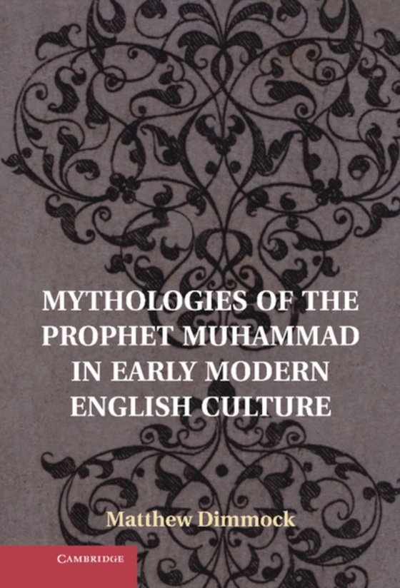 Mythologies of the Prophet Muhammad in Early Modern English Culture