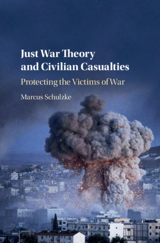 Just War Theory and Civilian Casualties (e-bog) af Schulzke, Marcus