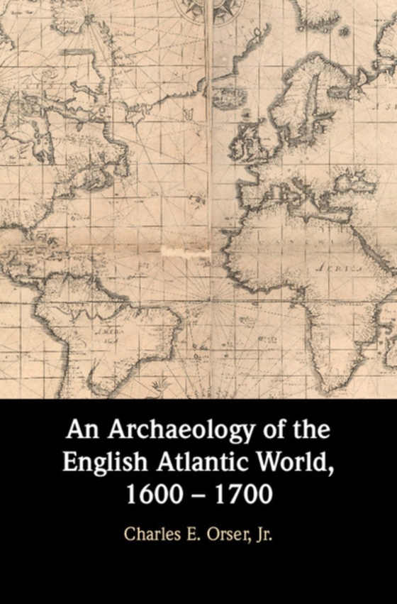 Archaeology of the English Atlantic World, 1600 - 1700 (e-bog) af Charles E. Orser, Jr.