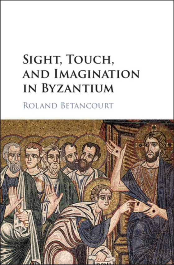 Sight, Touch, and Imagination in Byzantium (e-bog) af Betancourt, Roland