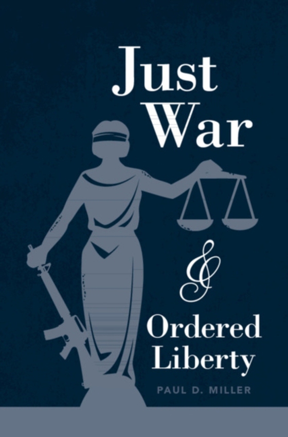 Just War and Ordered Liberty (e-bog) af Miller, Paul D.