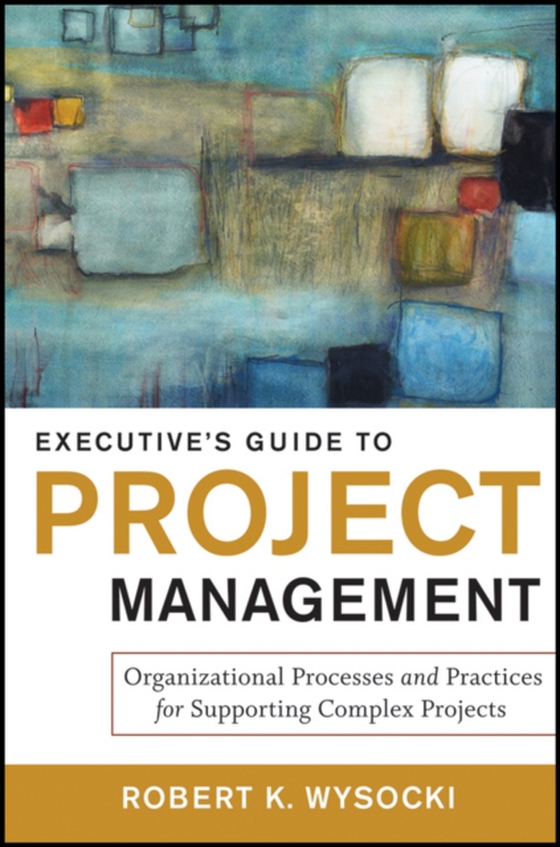 Executive's Guide to Project Management (e-bog) af Wysocki, Robert K.