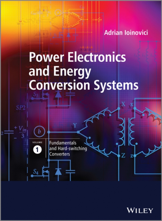 Power Electronics and Energy Conversion Systems, Fundamentals and Hard-switching Converters (e-bog) af Ioinovici, Adrian