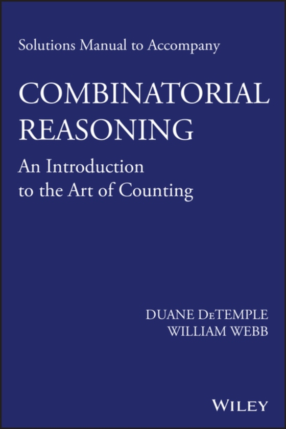 Solutions Manual to accompany Combinatorial Reasoning: An Introduction to the Art of Counting (e-bog) af Webb, William