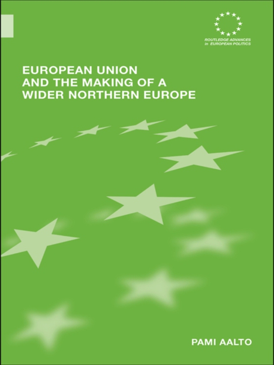 European Union and the Making of a Wider Northern Europe (e-bog) af Aalto, Pami