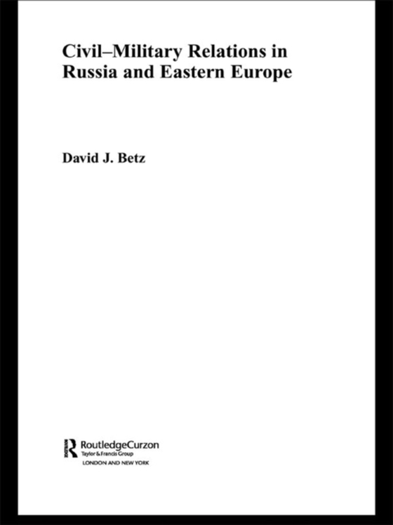 Civil-Military Relations in Russia and Eastern Europe (e-bog) af Betz, David