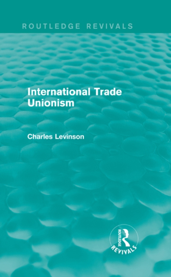 International Trade Unionism (Routledge Revivals) (e-bog) af Levinson, Charles