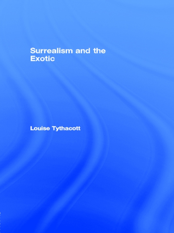 Surrealism and the Exotic (e-bog) af Tythacott, Louise