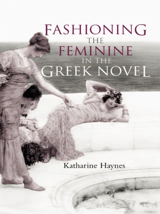 Fashioning the Feminine in the Greek Novel (e-bog) af Haynes, Katharine