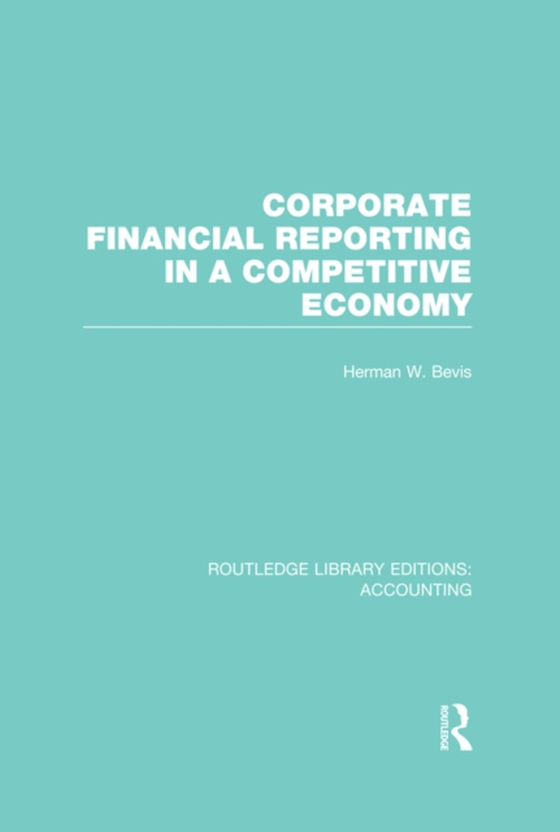Corporate Financial Reporting in a Competitive Economy (RLE Accounting) (e-bog) af Bevis, Herman W.