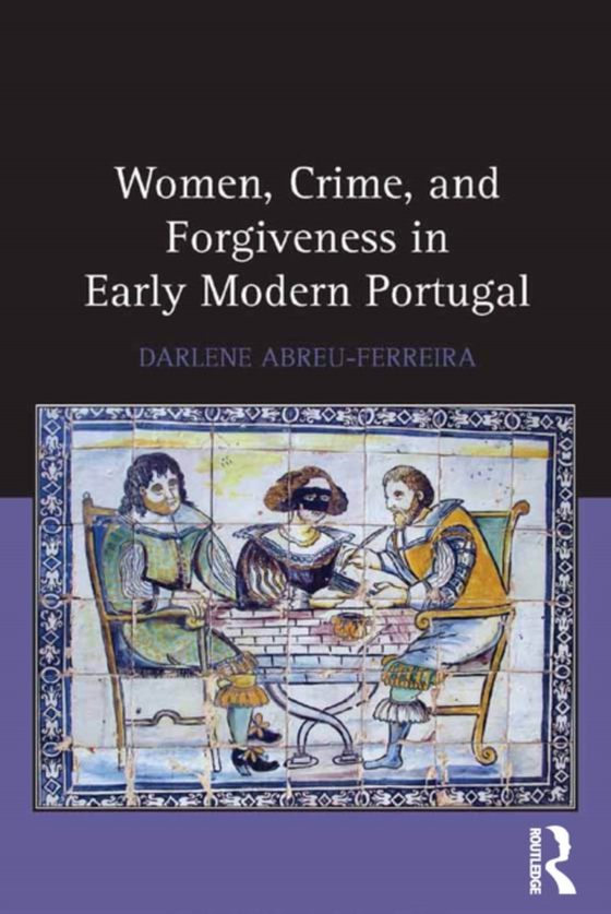 Women, Crime, and Forgiveness in Early Modern Portugal