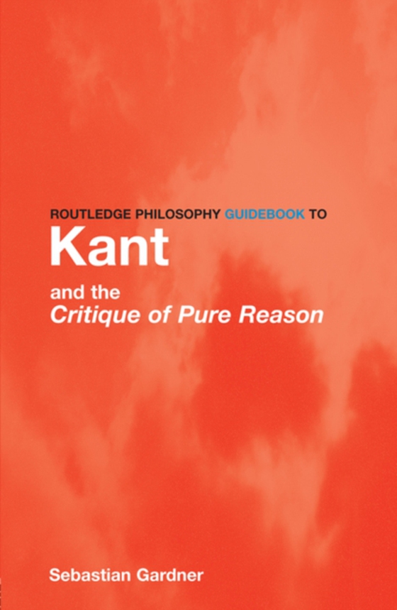 Routledge Philosophy GuideBook to Kant and the Critique of Pure Reason (e-bog) af Gardner, Sebastian