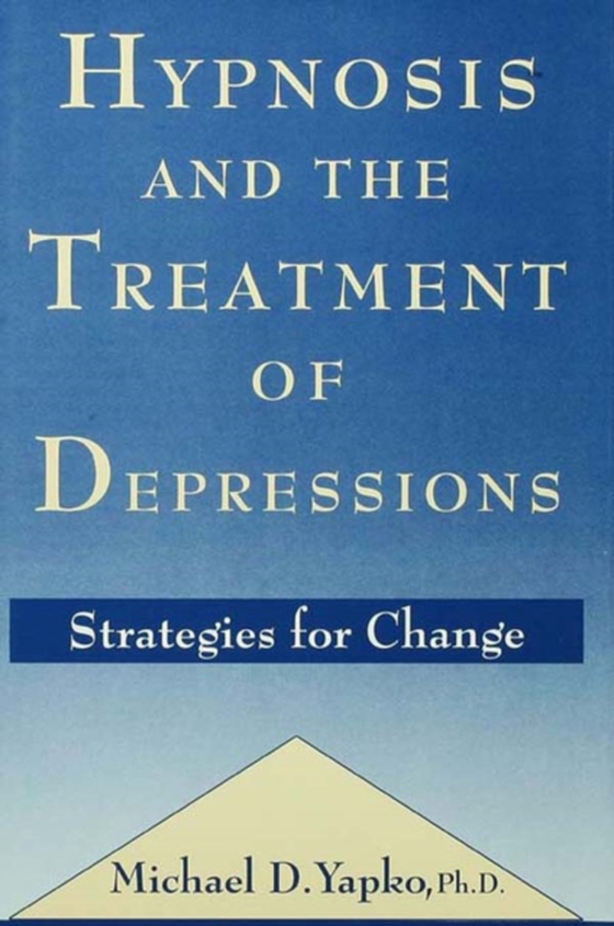 Hypnosis and the Treatment of Depressions (e-bog) af Yapko, Michael D.