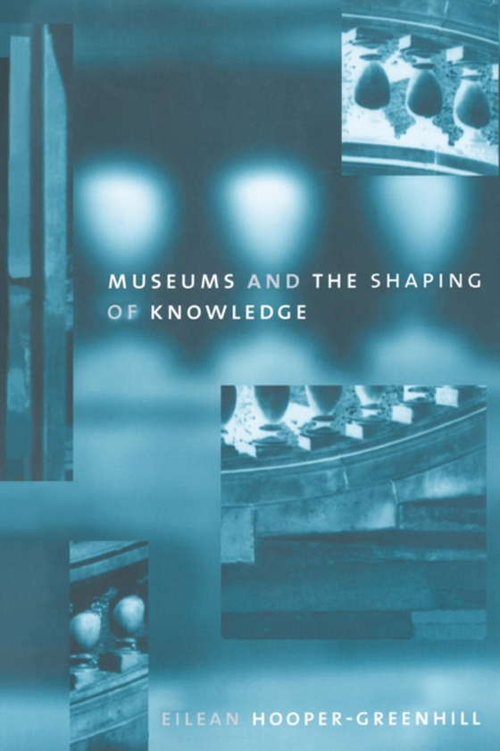 Museums and the Shaping of Knowledge (e-bog) af Greenhill, Eileen Hooper