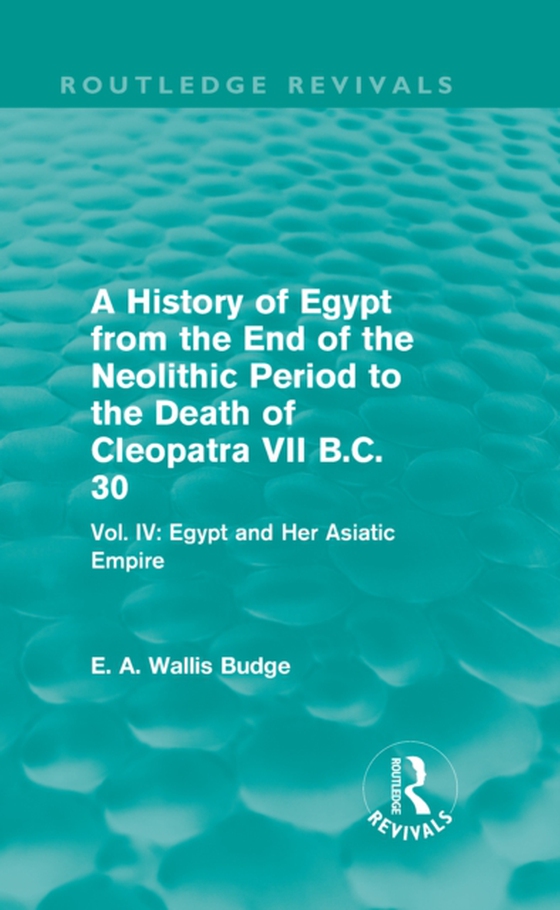 History of Egypt from the End of the Neolithic Period to the Death of Cleopatra VII B.C. 30 (Routledge Revivals)