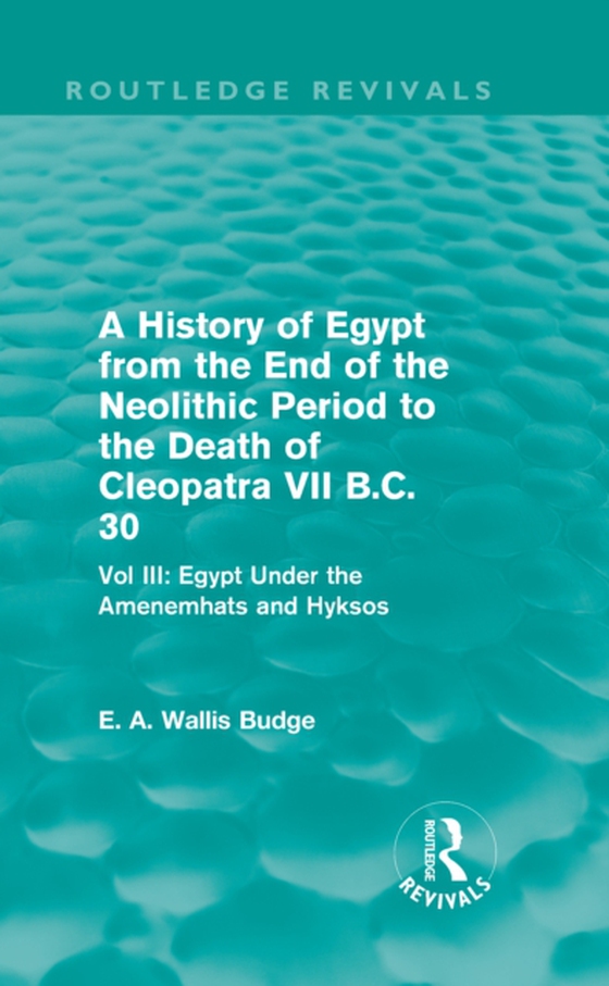 History of Egypt from the End of the Neolithic Period to the Death of Cleopatra VII B.C. 30 (Routledge Revivals)