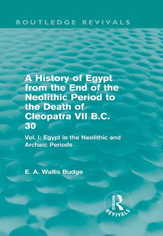 History of Egypt from the End of the Neolithic Period to the Death of Cleopatra VII B.C. 30 (Routledge Revivals) (e-bog) af Budge, E. A. Wallis