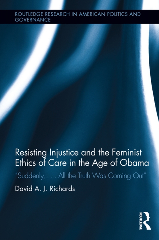 Resisting Injustice and the Feminist Ethics of Care in the Age of Obama (e-bog) af Richards, David A.J.