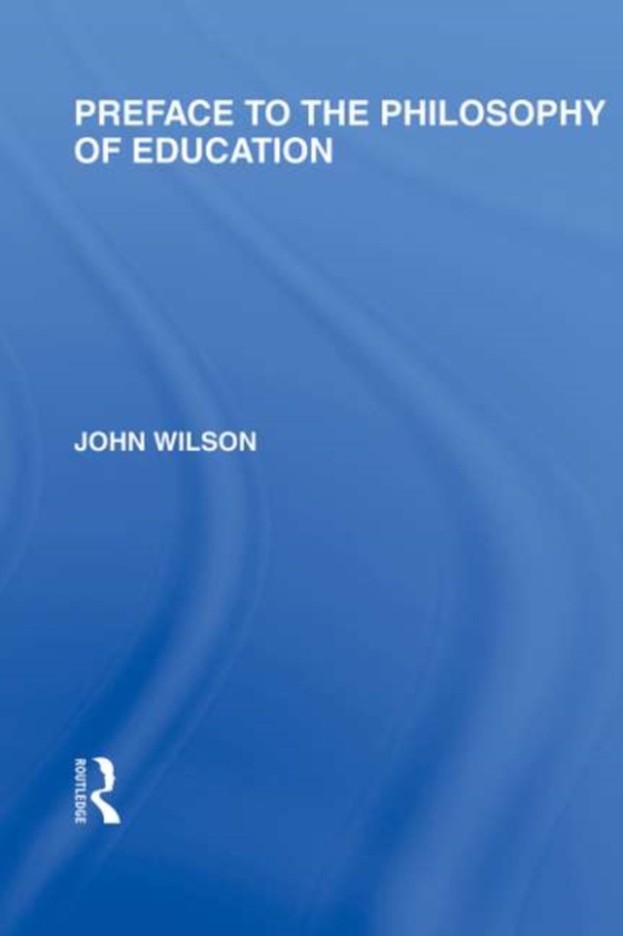 Preface to the philosophy of education (International Library of the Philosophy of Education Volume 24) (e-bog) af Wilson, John