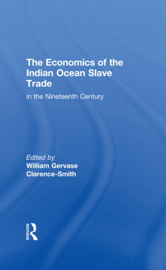 Economics of the Indian Ocean Slave Trade in the Nineteenth Century (e-bog) af Clarence-Smith, William Gervase