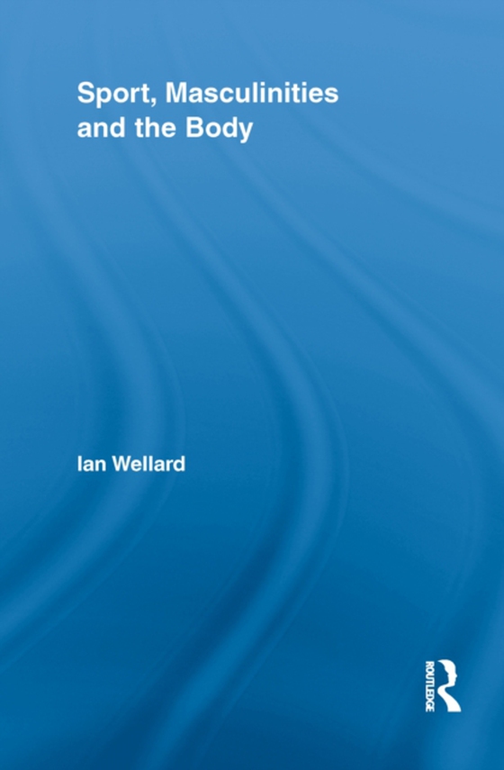 Sport, Masculinities and the Body (e-bog) af Wellard, Ian