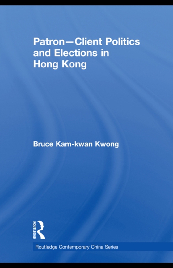 Patron-Client Politics and Elections in Hong Kong (e-bog) af Kwong, Bruce Kam-kwan