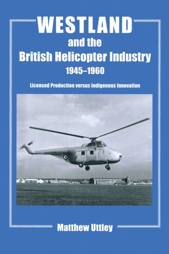 Westland and the British Helicopter Industry, 1945-1960 (e-bog) af Uttley, Matthew R.H.