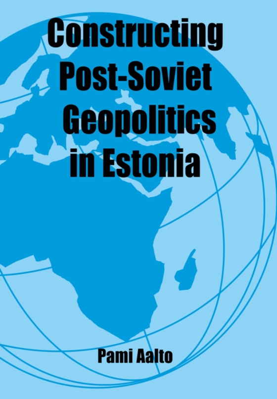 Constructing Post-Soviet Geopolitics in Estonia (e-bog) af Aalto, Pami