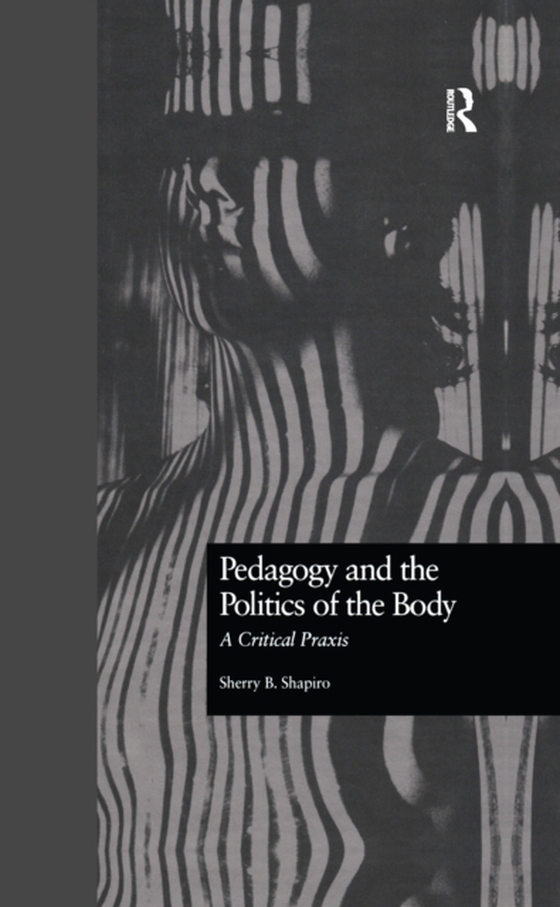 Pedagogy and the Politics of the Body (e-bog) af Shapiro, Sherry