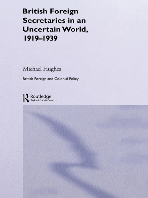 British Foreign Secretaries in an Uncertain World, 1919-1939 (e-bog) af Hughes, Michael