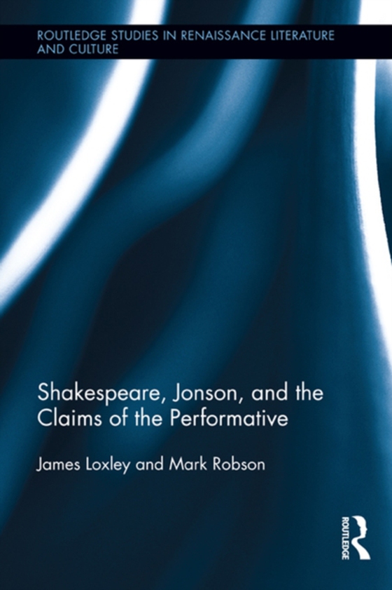 Shakespeare, Jonson, and the Claims of the Performative