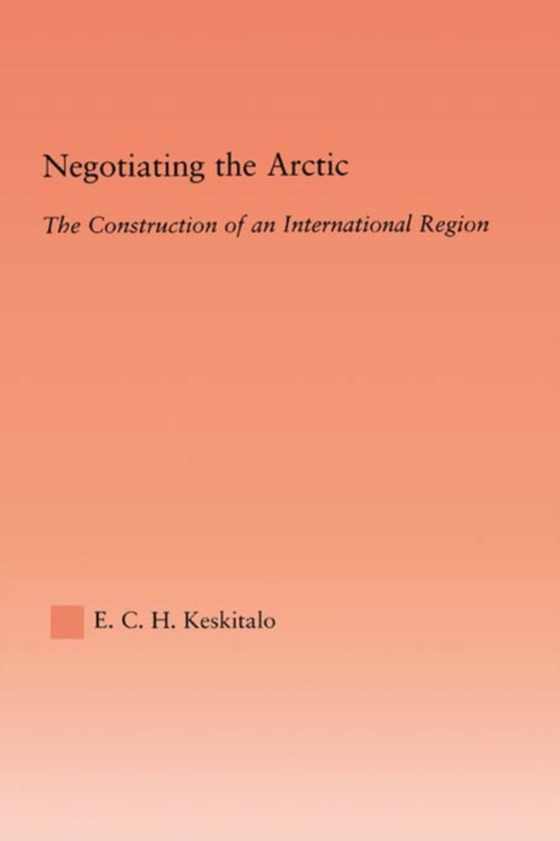 Negotiating the Arctic (e-bog) af Keskitalo, E.C.H