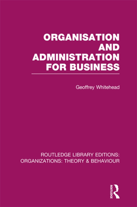 Organisation and Administration for Business (RLE: Organizations) (e-bog) af Whitehead, Geoffrey