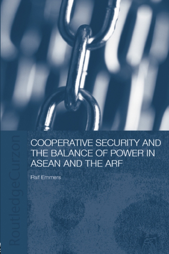Cooperative Security and the Balance of Power in ASEAN and the ARF (e-bog) af Emmers, Ralf