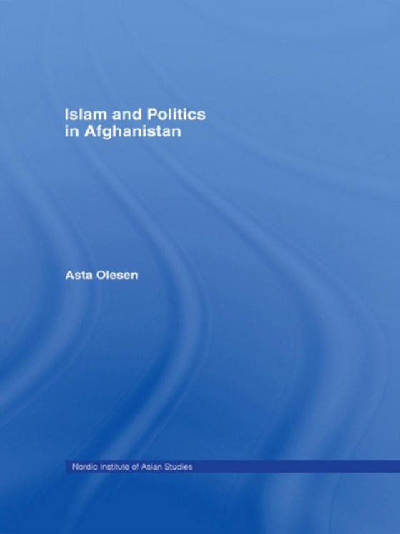 Islam and Politics in Afghanistan (e-bog) af Olesen, Asta