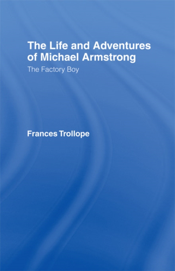 Life and Adventures of Michael Armstrong: the Factory Boy (e-bog) af Trollope, Frances