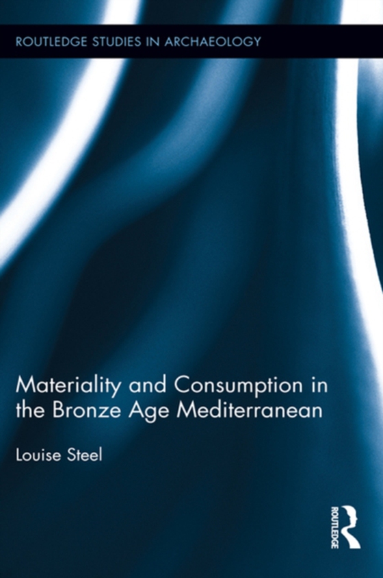 Materiality and Consumption in the Bronze Age Mediterranean (e-bog) af Steel, Louise