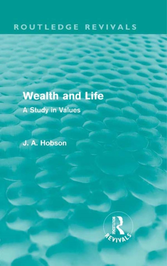 Wealth and Life (Routledge Revivals) (e-bog) af Hobson, J. A.