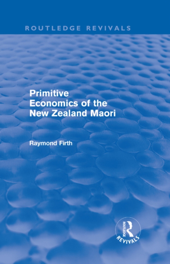 Primitive Economics of the New Zealand Maori (Routledge Revivals) (e-bog) af Firth, Raymond